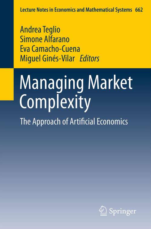 Book cover of Managing Market Complexity: The Approach of Artificial Economics (2013) (Lecture Notes in Economics and Mathematical Systems #662)