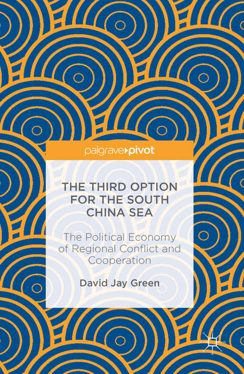 Book cover of The Third Option for the South China Sea: The Political Economy of Regional Conflict and Cooperation (1st ed. 2016)