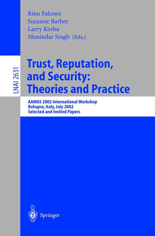 Book cover of Trust, Reputation, and Security: Theories and Practice: AAMAS 2002 International Workshop, Bologna, Italy, July 15, 2002. Selected and Invited Papers (2003) (Lecture Notes in Computer Science #2631)