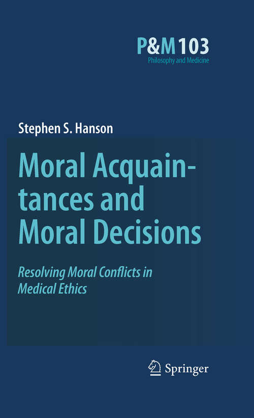 Book cover of Moral Acquaintances and Moral Decisions: Resolving Moral Conflicts in Medical Ethics (2009) (Philosophy and Medicine #103)