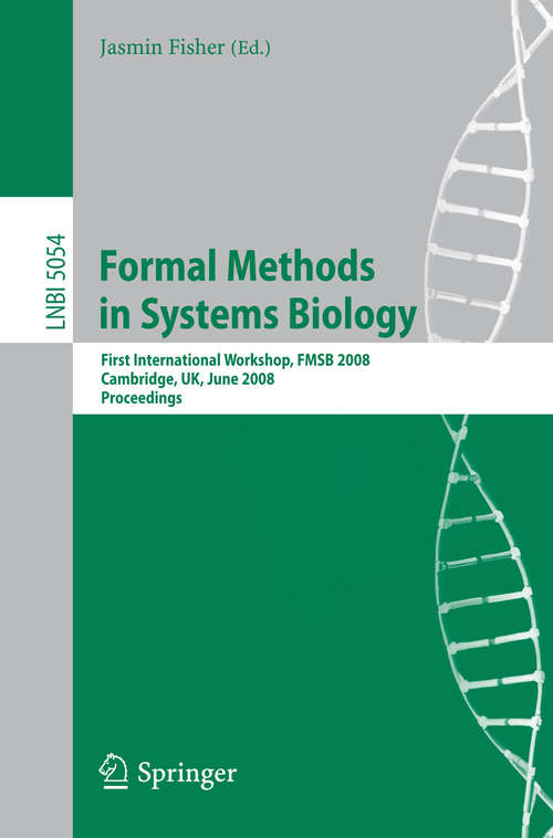 Book cover of Formal Methods in Systems Biology: First International Workshop, FMSB 2008, Cambridge, UK, June 4-5, 2008, Proceedings (2008) (Lecture Notes in Computer Science #5054)