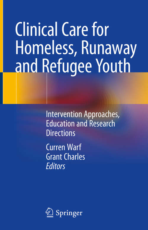 Book cover of Clinical Care for Homeless, Runaway and Refugee Youth: Intervention Approaches, Education and Research Directions (1st ed. 2020)