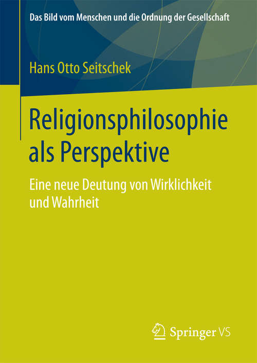Book cover of Religionsphilosophie als Perspektive: Eine neue Deutung von Wirklichkeit und Wahrheit (Das Bild vom Menschen und die Ordnung der Gesellschaft)