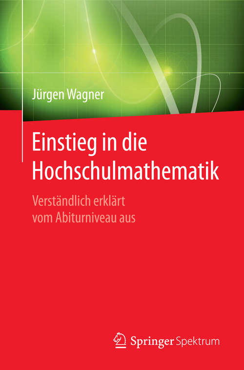 Book cover of Einstieg in die Hochschulmathematik: Verständlich erklärt vom Abiturniveau aus (1. Aufl. 2016)