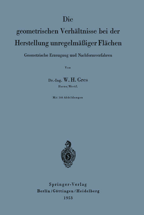 Book cover of Die geometrischen Verhältnisse bei der Herstellung unregelmäßiger Flächen: Geometrische Erzeugung und Nachformverfahren (1953)