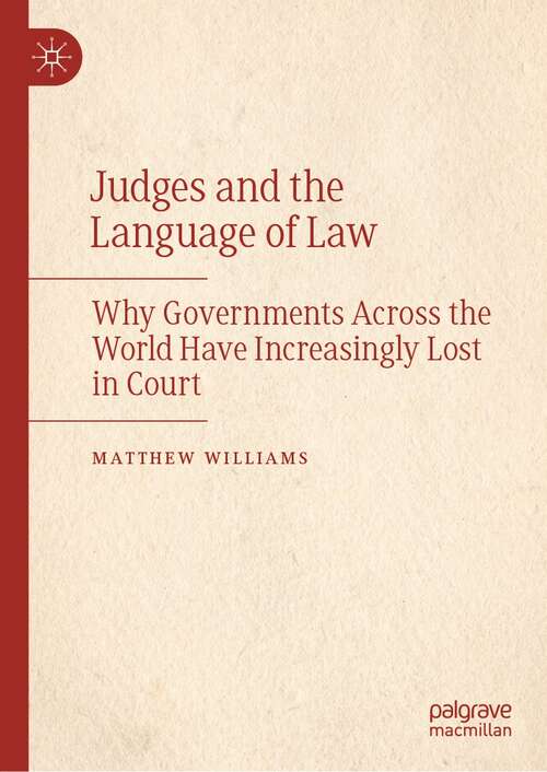 Book cover of Judges and the Language of Law: Why Governments Across the World Have Increasingly Lost in Court (1st ed. 2022)