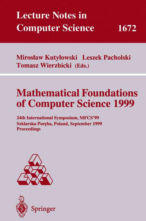 Book cover of Mathematical Foundations of Computer Science 1999: 24th International Symposium, MFCS'99 Szklarska Poreba, Poland, September 6-10, 1999 Proceedings (1999) (Lecture Notes in Computer Science #1672)