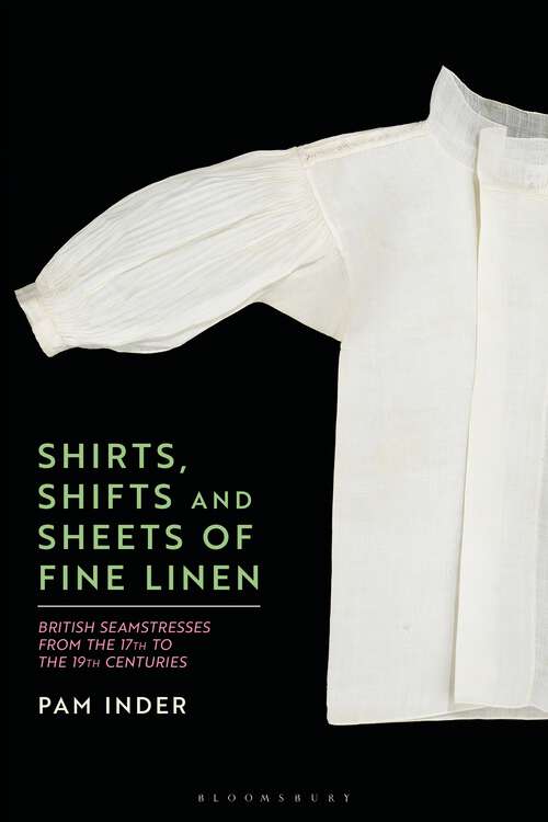 Book cover of Shirts, Shifts and Sheets of Fine Linen: British Seamstresses from the 17th to the 19th centuries