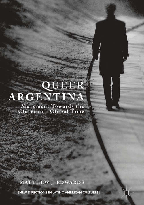 Book cover of Queer Argentina: Movement Towards the Closet in a Global Time (1st ed. 2017) (New Directions in Latino American Cultures)