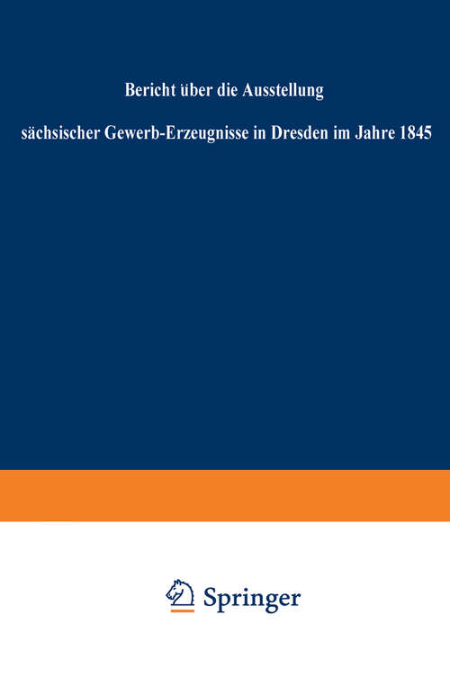 Book cover of Bericht über die Ausstellung sächsischer Gewerb-Erzeugnisse in Dresden im Jahre 1845 (1846)