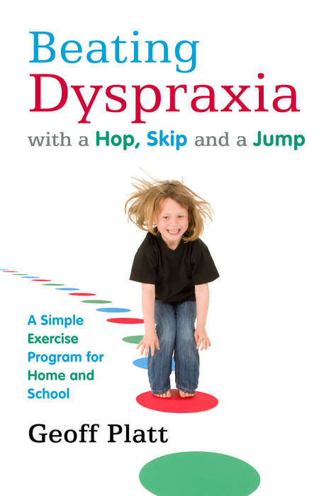 Book cover of Beating Dyspraxia with a Hop, Skip and a Jump: A Simple Exercise Program for Home and School