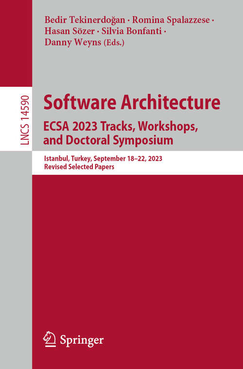 Book cover of Software Architecture. ECSA 2023 Tracks, Workshops, and Doctoral Symposium: Istanbul, Turkey, September 18–22, 2023, Revised Selected Papers (2024) (Lecture Notes in Computer Science #14590)