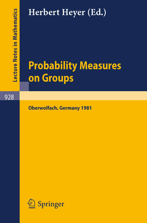 Book cover of Probability Measures on Groups: Proceedings of the Sixth Conference Held at Oberwolfach, Germany, June 28-July 4, 1981 (1982) (Lecture Notes in Mathematics #928)