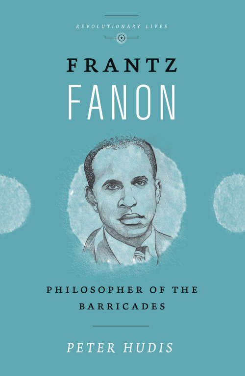 Book cover of Frantz Fanon: Philosopher of the Barricades (Revolutionary Lives)