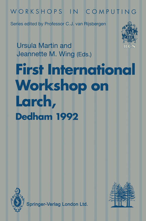 Book cover of First International Workshop on Larch: Proceedings of the First International Workshop on Larch, Dedham, Massachusetts, USA, 13–15 July 1992 (1993) (Workshops in Computing)