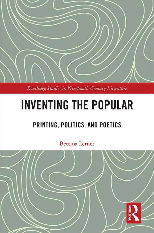 Book cover of Inventing the Popular: Printing, Politics, and Poetics (Routledge Studies in Nineteenth Century Literature)