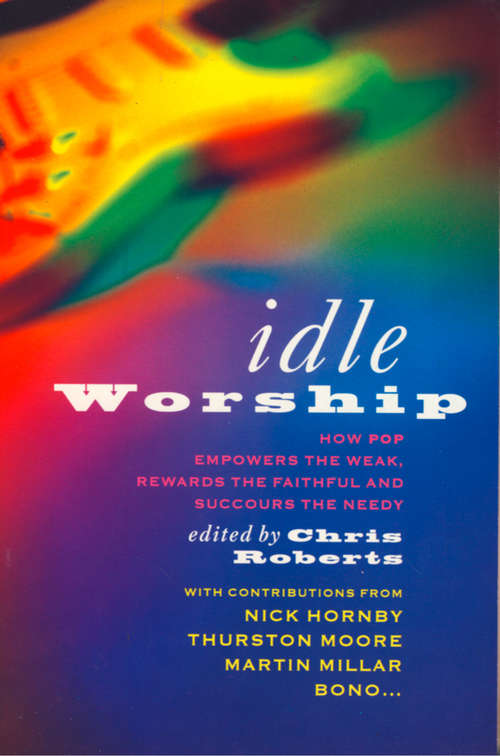 Book cover of Idle Worship (Text Only Edition): How Pop Empowers The Weak, Rewards The Faithful And Succors The Needy (ePub edition)