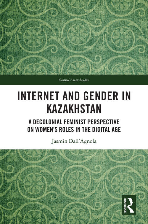 Book cover of Internet and Gender in Kazakhstan: A Decolonial Feminist Perspective on Women’s Roles in the Digital Age (Central Asian Studies)