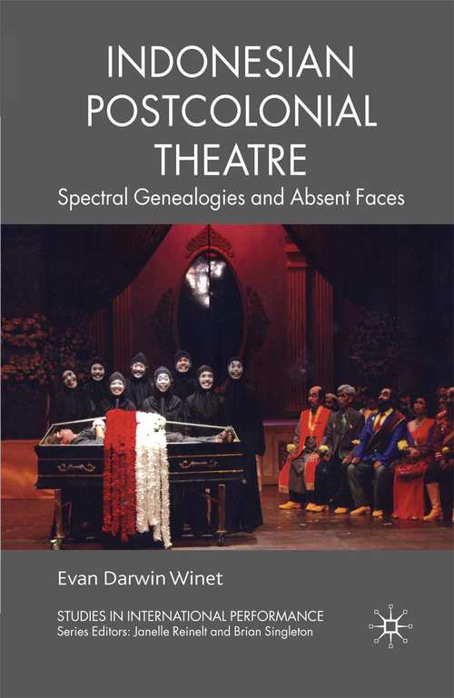 Book cover of Indonesian Postcolonial Theatre: Spectral Genealogies and Absent Faces (2010) (Studies in International Performance)