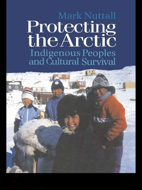 Book cover of Protecting the Arctic: Indigenous Peoples and Cultural Survival (Studies in Environmental Anthropology: Vol. 3)