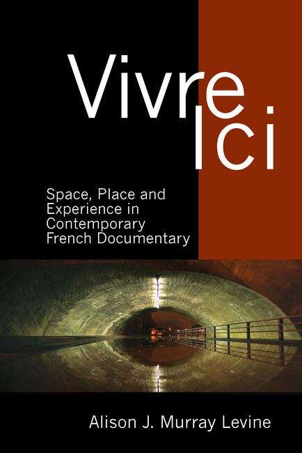 Book cover of Vivre Ici: Space, Place and Experience in Contemporary French Documentary (Contemporary French and Francophone Cultures #50)