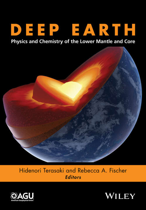 Book cover of Deep Earth: Physics and Chemistry of the Lower Mantle and Core (Geophysical Monograph Series #217)