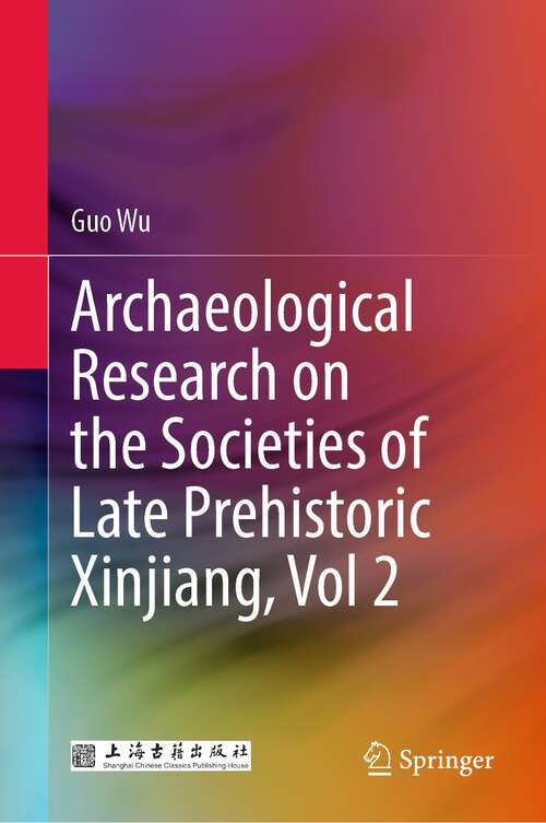 Book cover of Archaeological Research on the Societies of Late Prehistoric Xinjiang, Vol 2 (1st ed. 2023)