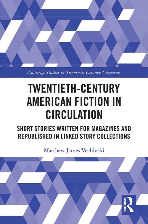 Book cover of Twentieth-Century American Fiction in Circulation: Short Stories Written for Magazines and Republished in Linked Story Collections (Routledge Studies in Twentieth-Century Literature)