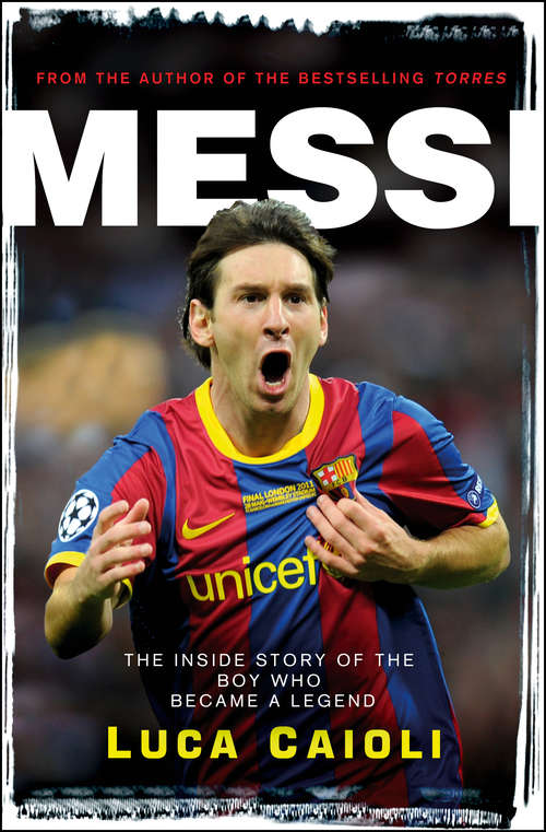 Book cover of Messi – 2013 Edition: The Inside Story of the Boy Who Became a Legend