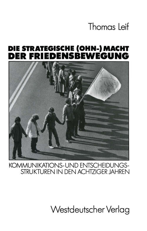 Book cover of Die strategische (Ohn-) Macht der Friedensbewegung: Kommunikations- und Entscheidungsstrukturen in den achtziger Jahren (1990)