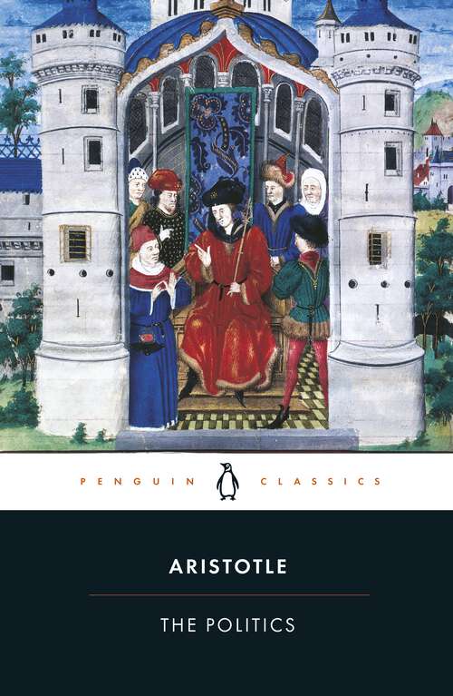 Book cover of The Politics: A Treatise On Government - The Original Classic Edition (Penguin Classics)