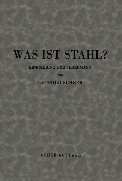 Book cover of Was ist Stahl?: Einführung in die Stahlkunde für jedermann (8. Aufl. 1938)
