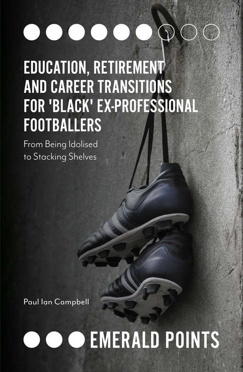 Book cover of Education, Retirement and Career Transitions for 'Black' Ex-Professional Footballers: 'From being idolised to stacking shelves' (Emerald Points)