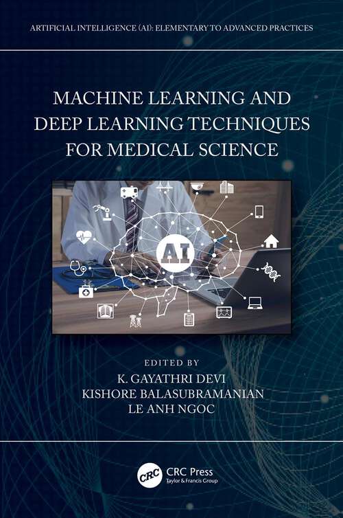 Book cover of Machine Learning and Deep Learning Techniques for Medical Science (Artificial Intelligence (AI): Elementary to Advanced Practices)