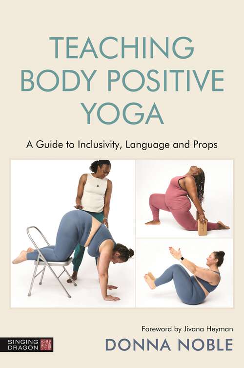Book cover of Teaching Body Positive Yoga: A Guide to Inclusivity, Language and Props