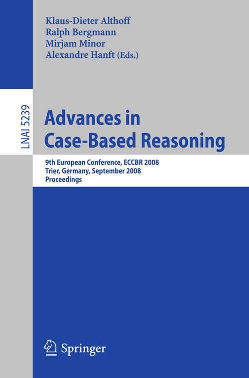 Book cover of Advances in Case-Based Reasoning: 9th European Conference, ECCBR 2008, Trier, Germany, September 1-4, 2008, Proceedings (2008) (Lecture Notes in Computer Science #5239)