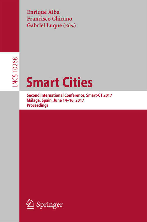 Book cover of Smart Cities: Second International Conference, Smart-CT 2017, Málaga, Spain, June 14-16, 2017, Proceedings (Lecture Notes in Computer Science #10268)