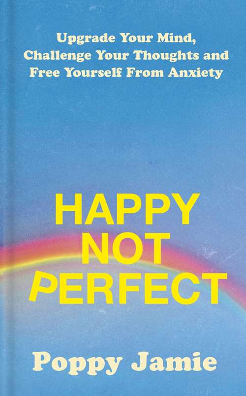 Book cover of Happy Not Perfect: Upgrade Your Mind, Challenge Your Thoughts and Free Yourself From Anxiety