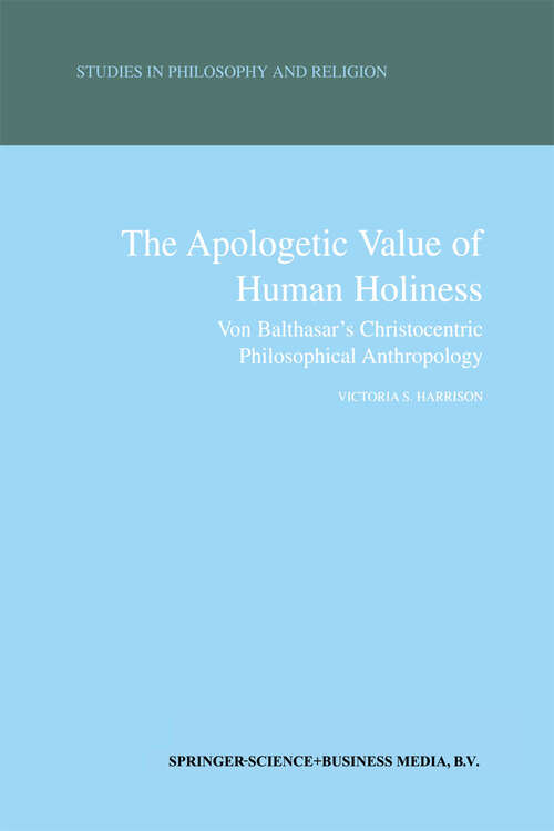 Book cover of The Apologetic Value of Human Holiness: Von Balthasar’s Christocentric Philosophical Anthropology (2000) (Studies in Philosophy and Religion #21)