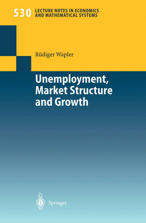 Book cover of Unemployment, Market Structure and Growth (2003) (Lecture Notes in Economics and Mathematical Systems #530)