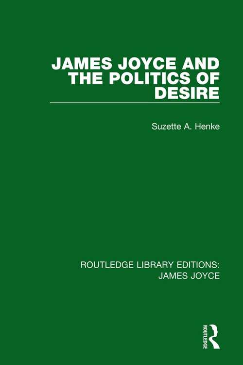 Book cover of James Joyce and the Politics of Desire (Routledge Library Editions: James Joyce #4)