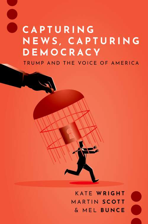 Book cover of Capturing News, Capturing Democracy: Trump and the Voice of America (Journalism and Political Communication Unbound)