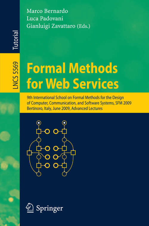 Book cover of Formal Methods for Web Services: 9th International School on Formal Methods for the Design of Computer, Communication and Software Systems, SFM 2009, Bertinoro, Italy, June 1-6, 2009, Advanced Lectures (2009) (Lecture Notes in Computer Science #5569)