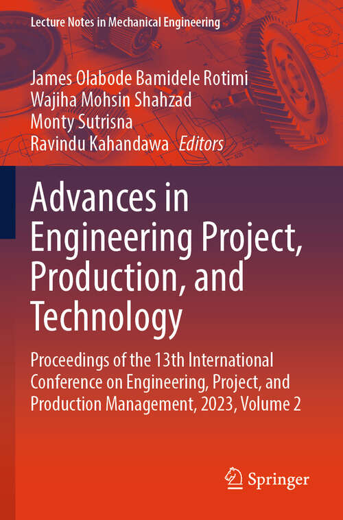 Book cover of Advances in Engineering Project, Production, and Technology: Proceedings of the 13th International Conference on Engineering, Project, and Production Management, 2023, Volume 2 (2024) (Lecture Notes in Mechanical Engineering)