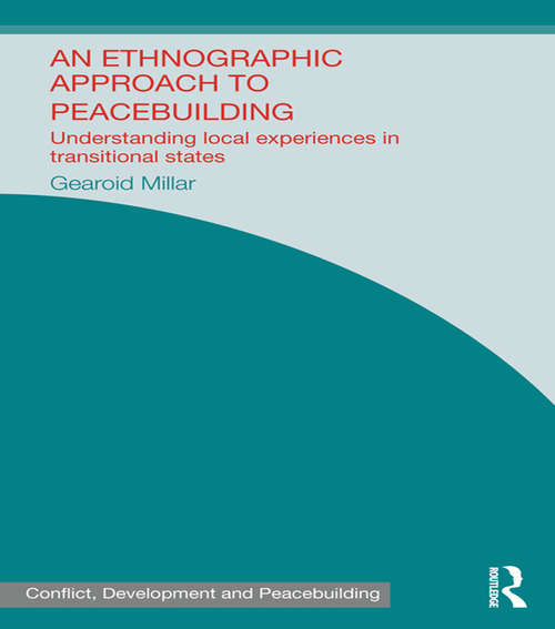 Book cover of An Ethnographic Approach to Peacebuilding: Understanding Local Experiences in Transitional States (Studies in Conflict, Development and Peacebuilding)