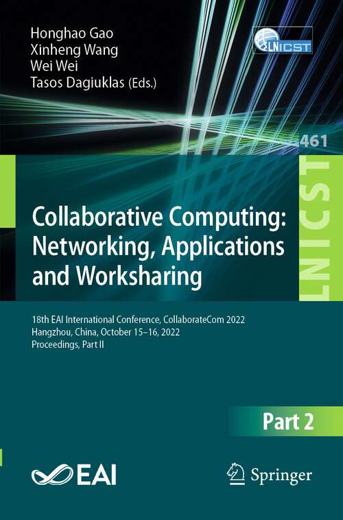 Book cover of Collaborative Computing: 18th EAI International Conference, CollaborateCom 2022, Hangzhou, China, October 15-16, 2022, Proceedings, Part II (1st ed. 2023) (Lecture Notes of the Institute for Computer Sciences, Social Informatics and Telecommunications Engineering #461)