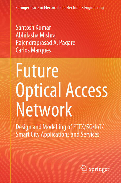 Book cover of Future Optical Access Network: Design and Modelling of FTTX/5G/IoT/Smart City Applications and Services (2024) (Springer Tracts in Electrical and Electronics Engineering)