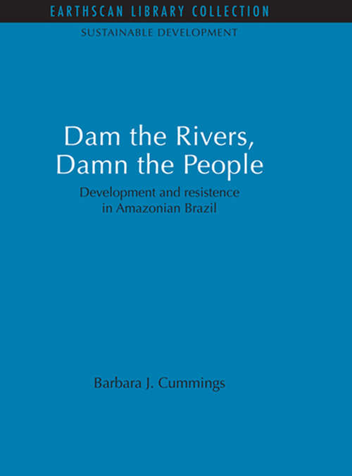 Book cover of Dam the Rivers, Damn the People: Development and resistence in Amazonian Brazil (Sustainable Development Set)