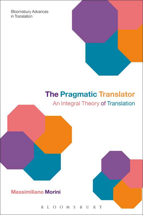 Book cover of The Pragmatic Translator: An Integral Theory of Translation (Bloomsbury Advances in Translation)