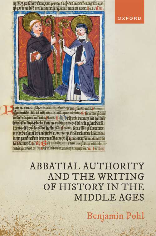 Book cover of Abbatial Authority and the Writing of History in the Middle Ages